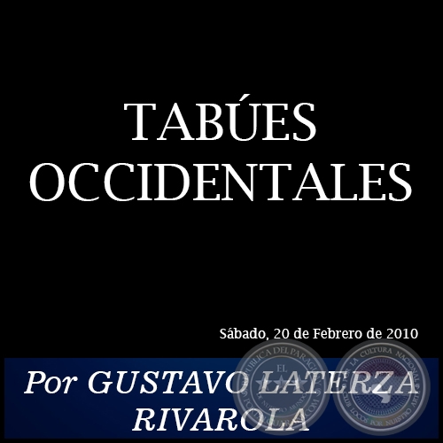 TABÚES OCCIDENTALES - Por GUSTAVO LATERZA RIVAROLA - Sábado, 20 de Febrero de 2010